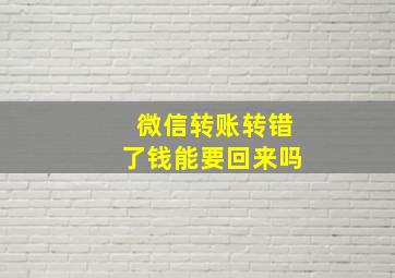 微信转账转错了钱能要回来吗