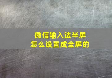 微信输入法半屏怎么设置成全屏的