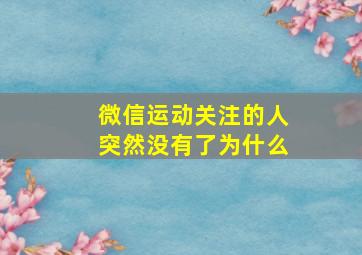 微信运动关注的人突然没有了为什么