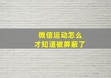 微信运动怎么才知道被屏蔽了