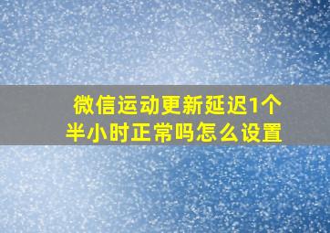 微信运动更新延迟1个半小时正常吗怎么设置