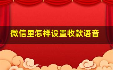 微信里怎样设置收款语音