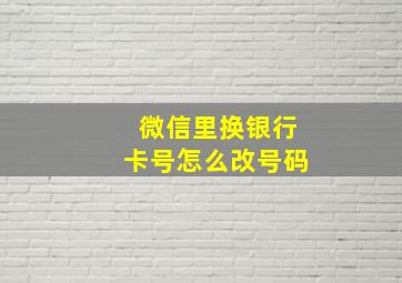 微信里换银行卡号怎么改号码