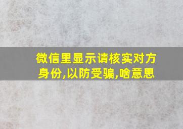 微信里显示请核实对方身份,以防受骗,啥意思