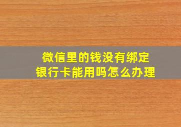 微信里的钱没有绑定银行卡能用吗怎么办理