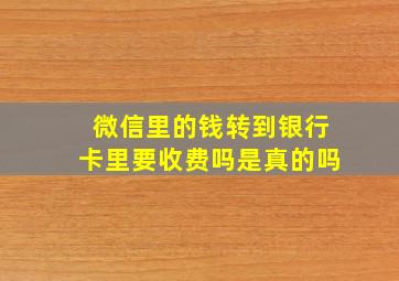 微信里的钱转到银行卡里要收费吗是真的吗