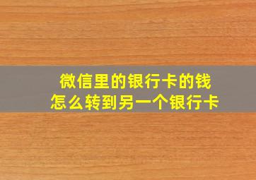 微信里的银行卡的钱怎么转到另一个银行卡