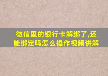 微信里的银行卡解绑了,还能绑定吗怎么操作视频讲解