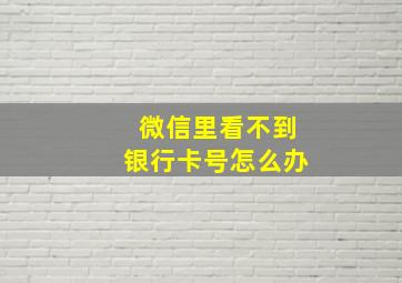 微信里看不到银行卡号怎么办