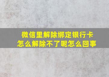 微信里解除绑定银行卡怎么解除不了呢怎么回事