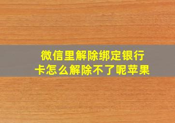 微信里解除绑定银行卡怎么解除不了呢苹果