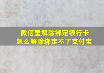 微信里解除绑定银行卡怎么解除绑定不了支付宝