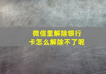 微信里解除银行卡怎么解除不了呢