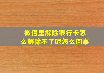 微信里解除银行卡怎么解除不了呢怎么回事