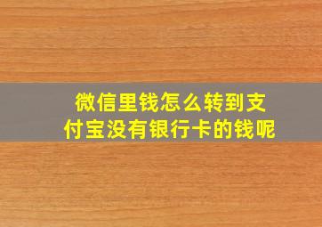 微信里钱怎么转到支付宝没有银行卡的钱呢