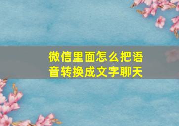 微信里面怎么把语音转换成文字聊天