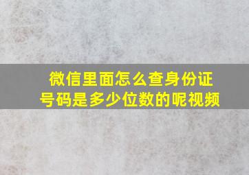 微信里面怎么查身份证号码是多少位数的呢视频