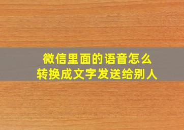 微信里面的语音怎么转换成文字发送给别人