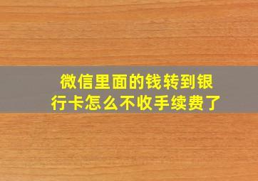 微信里面的钱转到银行卡怎么不收手续费了