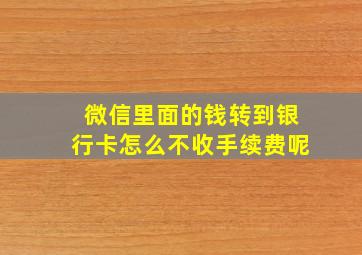 微信里面的钱转到银行卡怎么不收手续费呢