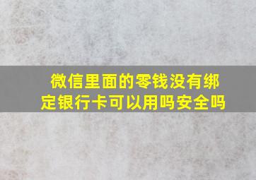 微信里面的零钱没有绑定银行卡可以用吗安全吗