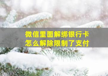 微信里面解绑银行卡怎么解除限制了支付