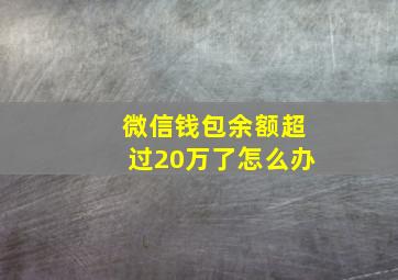 微信钱包余额超过20万了怎么办