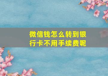 微信钱怎么转到银行卡不用手续费呢