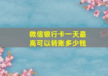 微信银行卡一天最高可以转账多少钱