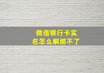 微信银行卡实名怎么解绑不了