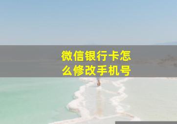 微信银行卡怎么修改手机号