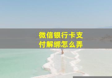 微信银行卡支付解绑怎么弄