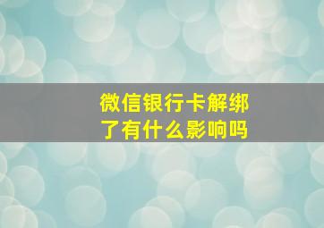 微信银行卡解绑了有什么影响吗