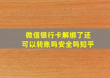 微信银行卡解绑了还可以转账吗安全吗知乎