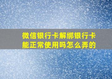 微信银行卡解绑银行卡能正常使用吗怎么弄的