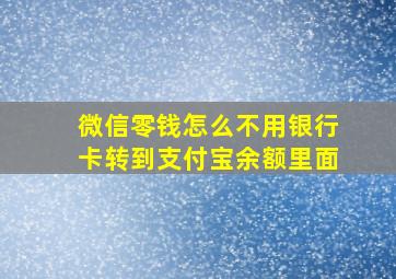 微信零钱怎么不用银行卡转到支付宝余额里面