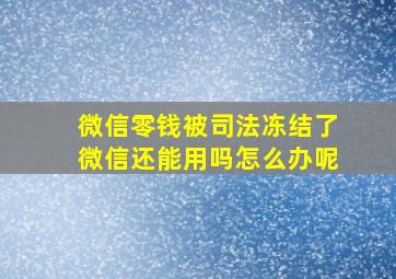 微信零钱被司法冻结了微信还能用吗怎么办呢