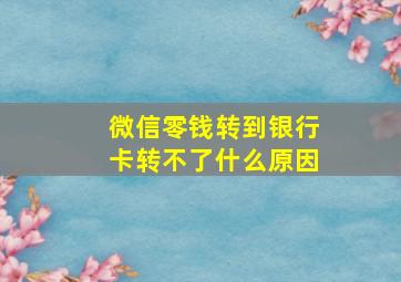 微信零钱转到银行卡转不了什么原因