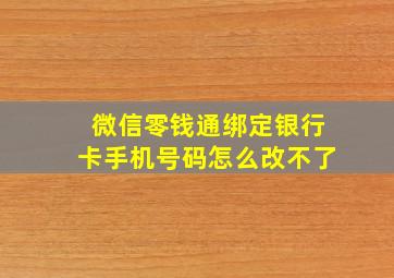 微信零钱通绑定银行卡手机号码怎么改不了