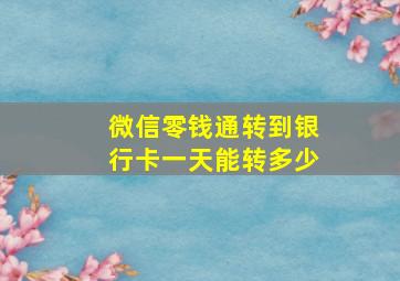 微信零钱通转到银行卡一天能转多少