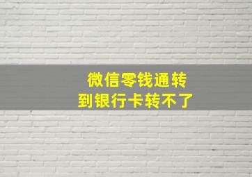 微信零钱通转到银行卡转不了