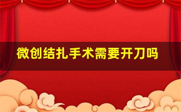 微创结扎手术需要开刀吗