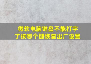 微软电脑键盘不能打字了按哪个键恢复出厂设置