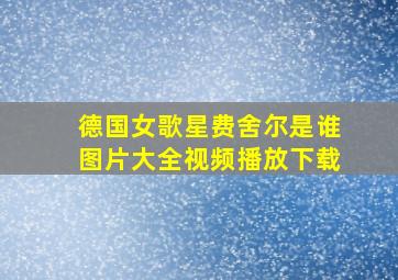 德国女歌星费舍尔是谁图片大全视频播放下载