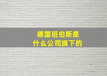 德国班伯斯是什么公司旗下的