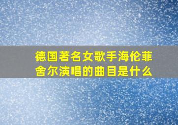 德国著名女歌手海伦菲舍尔演唱的曲目是什么