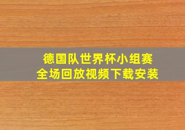 德国队世界杯小组赛全场回放视频下载安装