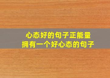 心态好的句子正能量拥有一个好心态的句子