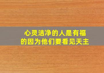 心灵洁净的人是有福的因为他们要看见天主