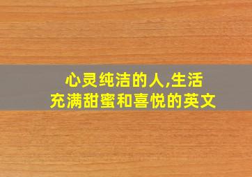 心灵纯洁的人,生活充满甜蜜和喜悦的英文